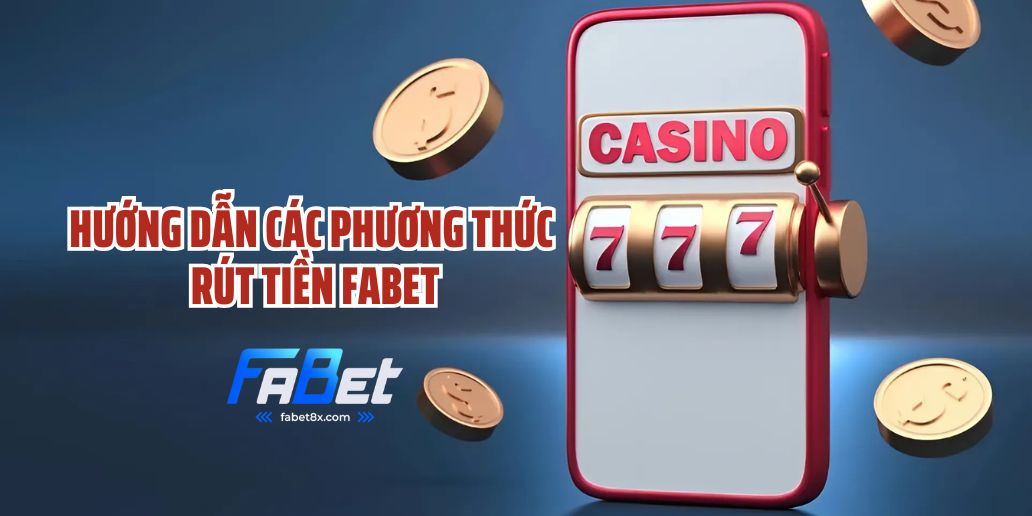 Rút Tiền Fabet - Hướng Dẫn Chi Tiết Từ A Đến Z
